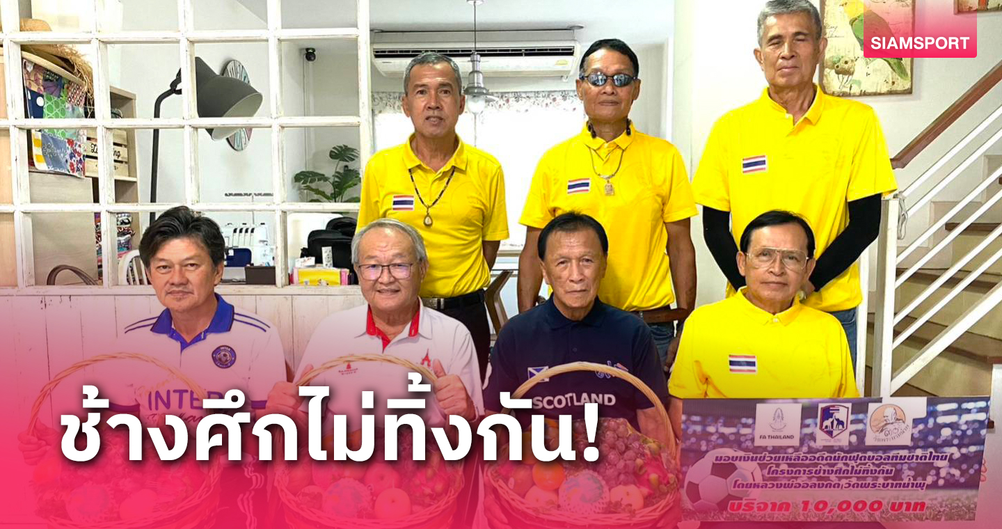 ทีมชาติไทยไม่ทิ้งกัน! ดร.พิทักษ์ ศิลป์ประสิทธิ์ มอบเงินช่วยเหลืออดีตแข้งทีมชาติ3ราย