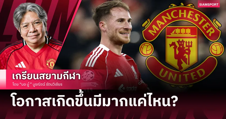 ชำแหละข่าว แมนยูไนเต็ด จะเอา 'แม็ค อัลลิสเตอร์'  กับกำแพงประวัติศาสตร์ที่ไม่มีวันทลาย