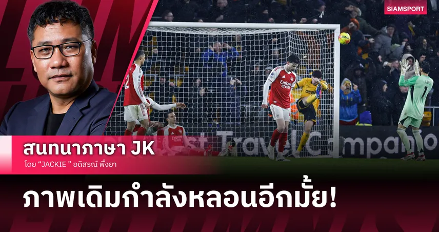 ปืนใหญ่โยนสองแต้ม! JACKIE ชี้ อาร์เซนอล เกร็งจนบ๊วยติดคอ