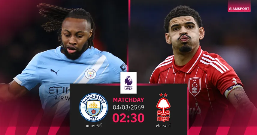 วิเคราะห์บอล แมนซิตี้ vs ฟอเรสต์ 4 มี.ค. 69 : เรือใบแรงคั่วชัยลีก 5 นัดรวด