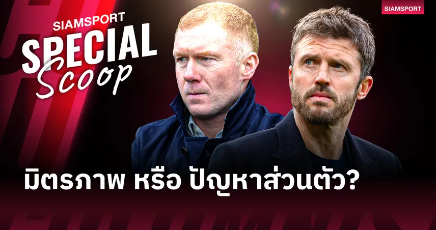 มิตรภาพ หรือ ปัญหาส่วนตัว? เจาะลึกรอยร้าวเบื้องหลังคำวิจารณ์ของ พอล สโคลส์ ต่อ ไมเคิ่ล คาร์ริค