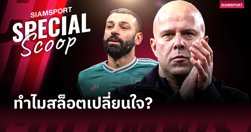 ความเก่ง ชนะ "อีโก้" และเหตุผลที่ สล็อต ตัดใจจาก โม ซาลาห์ ไม่ลง