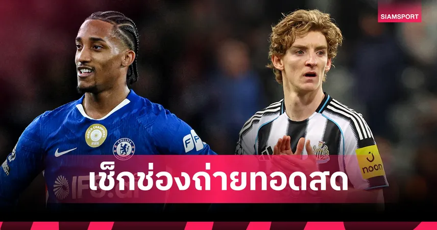 ดูบอลสด เชลซี พบ นิวคาสเซิ่ล วันนี้ ถ่ายช่องไหน? ช่องทางดูบอลพรีเมียร์ลีก 14 มี.ค. 69