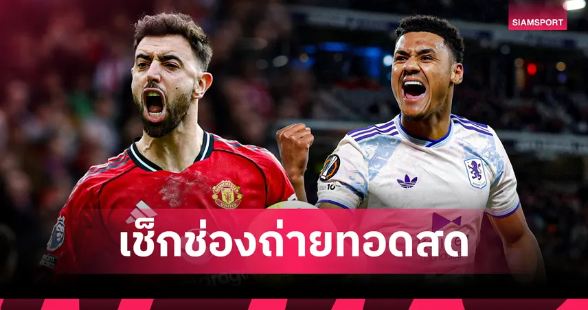 ดูบอลสด แมนยู พบ แอสตัน วิลล่า วันนี้ ถ่ายช่องไหน? ช่องทางดูบอลพรีเมียร์ลีก 15 มี.ค. 69 101089