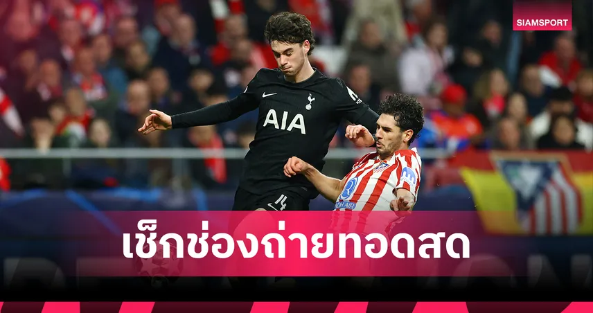 LIVE : ดูบอลสด สเปอร์ส พบ แอต.มาดริด ยูฟ่า แชมเปี้ยนส์ลีก วันนี้ ถ่ายช่องไหน? เช็กโปรแกรม UCL และลิงก์ถ่ายทอดสด 18 มี.ค. 69  