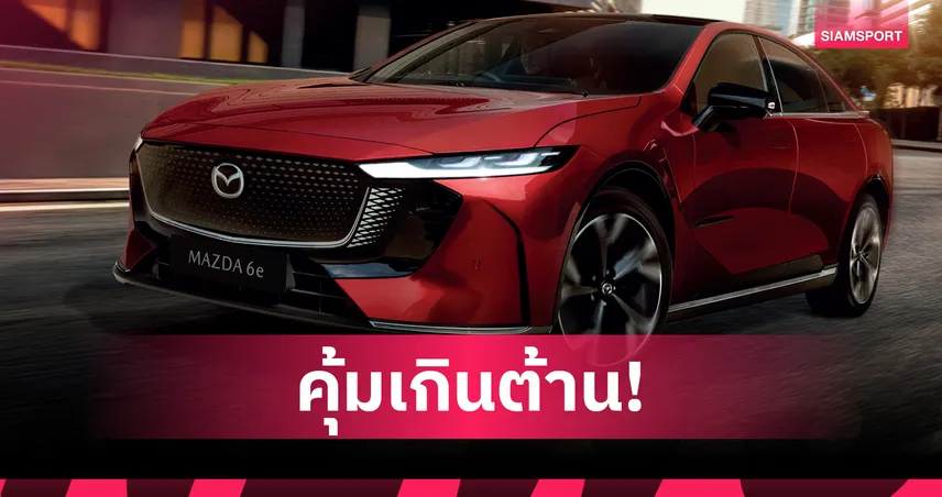 มาสด้า เปิดตัว The All-Electric Mazda6e รถไฟฟ้า 100% เริ่ม 1.16 ล้านบาท