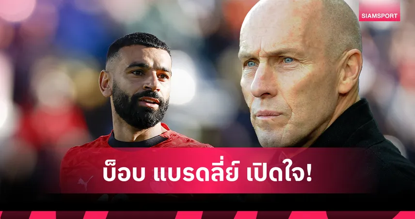 บ็อบ แบรดลี่ย์ เปิดใจ! ย้อนความหลังปั้น 'โม ซาลาห์' สมัยคุมทีมชาติอียิปต์