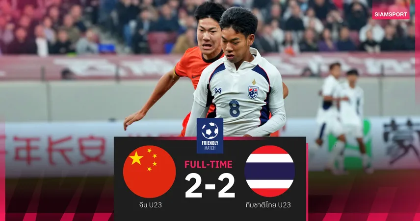 ทีมชาติไทย U23 เสมอ จีน U23 สุดมันส์ 2-2 เกมเดือดนาทีท้ายแดงฝั่งละใบ ศึกอุ่นเครื่อง 4 เส้า  101536