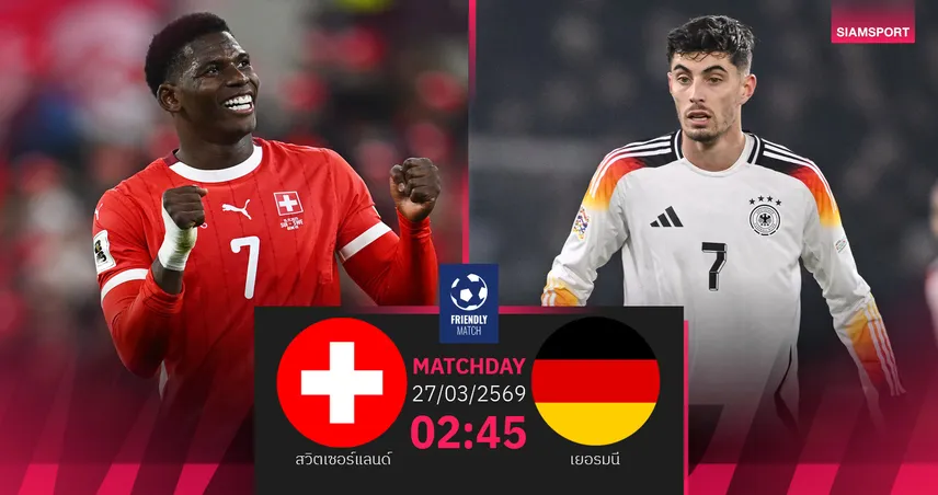 วิเคราะห์บอล สวิตเซอร์แลนด์ vs เยอรมนี 27 มี.ค. 69 : ดวลกึ๋น 2 โค้ชหนุ่มไฟแรง