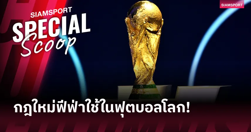 มีอะไรบ้าง! เช็คกฎใหม่ฟีฟ่า ประกาศใช้ในฟุตบอลโลก 2026