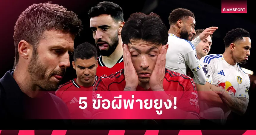 แมนยู 1-2 ลีดส์: พักนานสนิมจับ, โควตา UCL เริ่มไม่ง่าย! 5 ประเด็นผีแพ้ยูงทองคาบ้าน