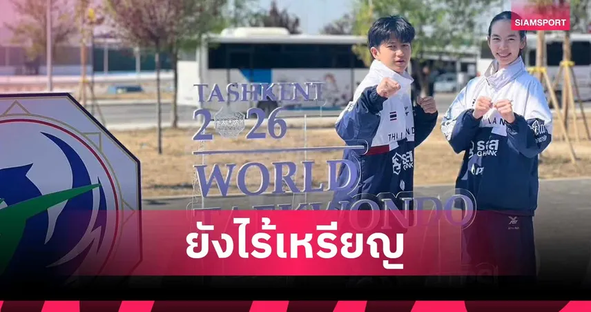 ไทยไร้เหรียญวันที่สอง "ปั้นหยา-เสือใหญ่" ร่วงเทควันโดเยาวชนโลก 2026 102401