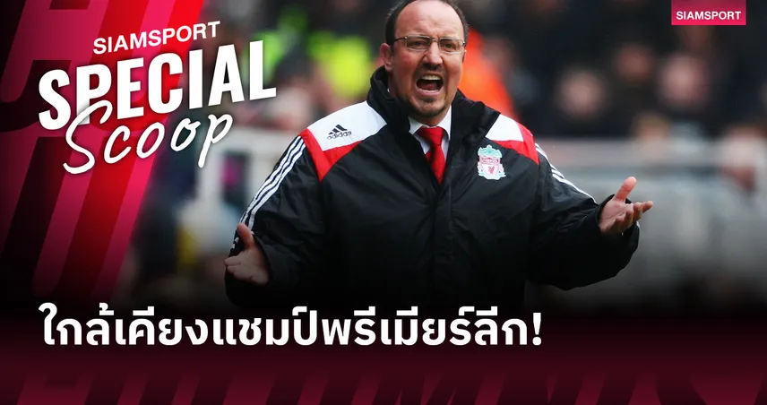 ฉลองวันเกิด 66 ปี! ย้อนรอย ซีซั่น 2008/09 เบนิเตซ สร้าง ลิเวอร์พูล แพ้ 2 เกม, ยิงมากสุด แต่ชวดแชมป์พรีเมียร์ลีก 102509