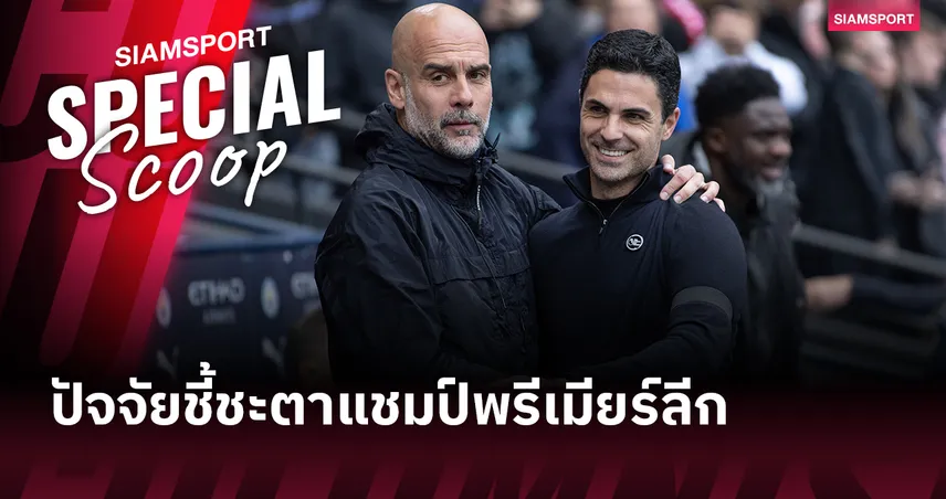 วิเคราะห์โค้งสุดท้าย! ปัจจัยชี้ชะตาแชมป์พรีเมียร์ลีก อาร์เซน่อล vs แมนซิตี้