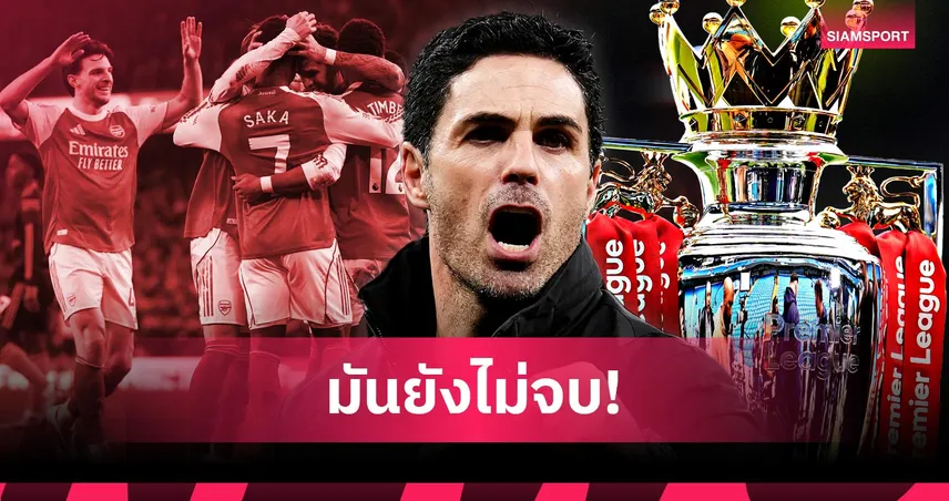 แพ้แมนซิตี้แล้วไง! 5 เหตุผลที่ อาร์เซน่อล ยังมีโอกาสคว้าแชมป์พรีเมียร์ลีก