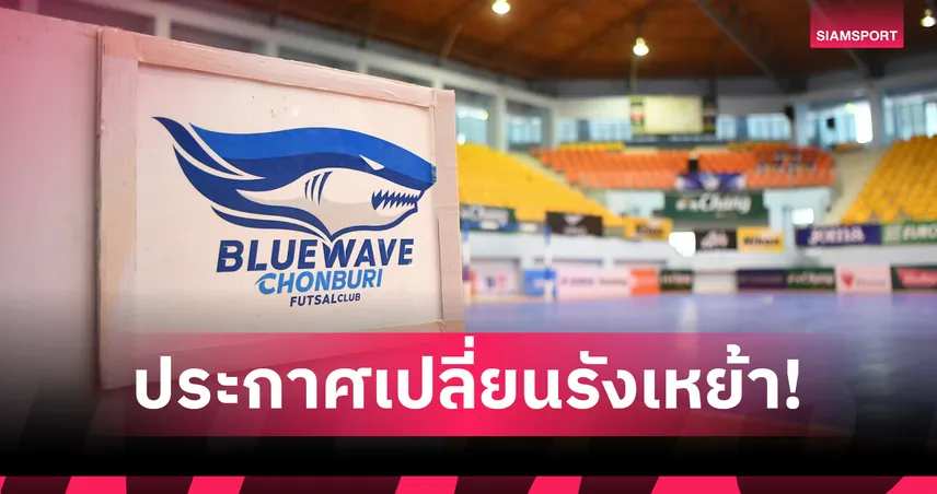 บลูเวฟ ชลบุรี เปลี่ยนสนามเหย้าเลกแรก ลุยฟุตซอลไทยลีก 2026 102807