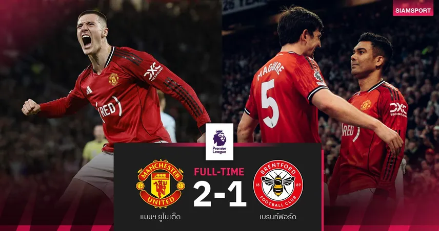 ผลบอล แมนยู 2-1 เบรนท์ฟอร์ด : ผีเชือดหวิว! ก่อนบู๊แดงเดือด ลิเวอร์พูล 3 พ.ค.นี้