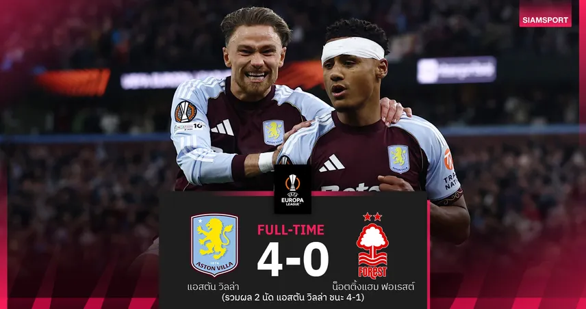 ผลบอล : แอสตัน วิลล่า ถล่มฟอเรสต์ 4-0 พลิกเข้าชิงยูโรปา ลีก ดวลไฟรบวร์ก