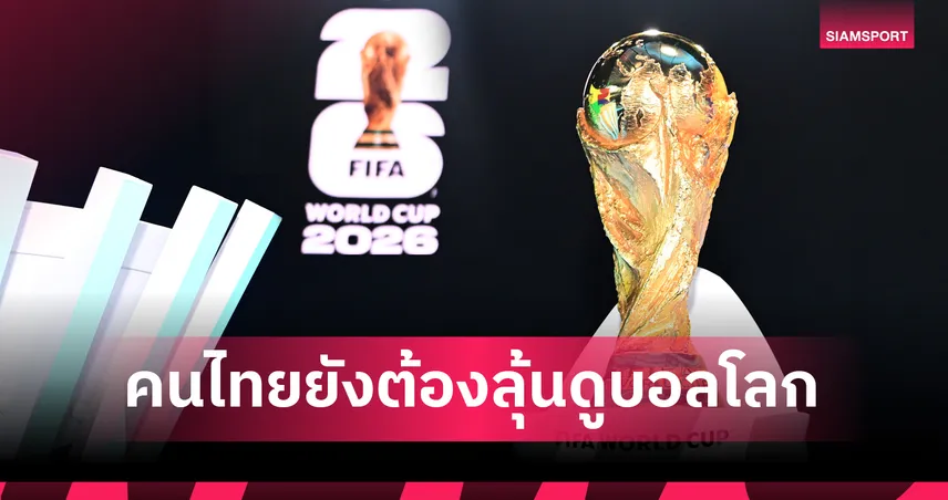 คนไทยได้ดูบอลโลก 2026 หรือไม่? รัฐแจงยังไม่อนุมัติงบซื้อลิขสิทธิ์ถ่ายทอดสด