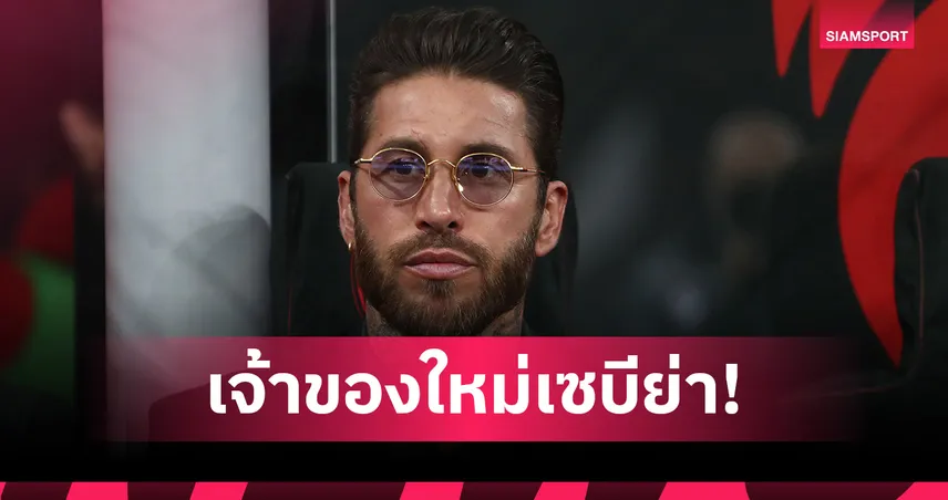 คืนถิ่นเก่า! รามอส เข้าเทคโอเวอร์ เซบีย่า พาทีมทวงความยิ่งใหญ่ 