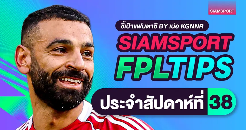 จัดทีมแฟนตาซีนัดปิดฤดูกาล เลือกใครทำแต้มดี? เช็กด่วนที่นี่!