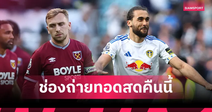 LIVE : ดูบอลสด เวสต์แฮม vs ลีดส์  พรีเมียร์ลีก 24 พ.ค. 69 พร้อมลิงก์ดูบอลออนไลน์ 104206