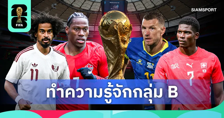 ฟุตบอลโลก 2026 กลุ่ม บี : สวิตเซอร์แลนด์เต็งแชมป์กลุ่ม แคนาดาพร้อมท้าชิง