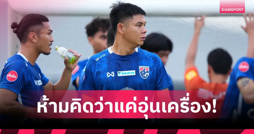 "นฤบดินทร์" ลั่นทีมชาติไทย พร้อมฟัด คูเวต-จีน ล่าแต้มฟีฟ่าแรงกิ้ง ย้ำห้ามประมาทเด็ดขาด 104605