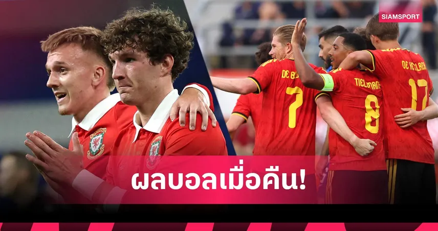 สรุปผลบอล (2 มิ.ย. 69) : เบลเยียมบุกทุบโครเอเชีย, โมร็อกโกไล่ยำ, เวลส์ตีกานานาทีบาป 104615