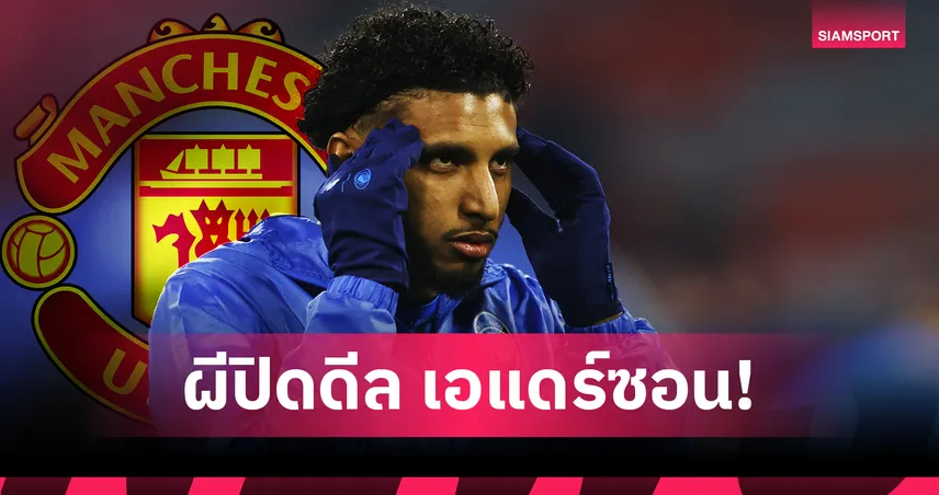 โรมาโน่ยัน! เอแดร์ซอน เหลือแค่เปิดตัวกับ แมนยู ค่าตัว 1.7 พันล้านบาท