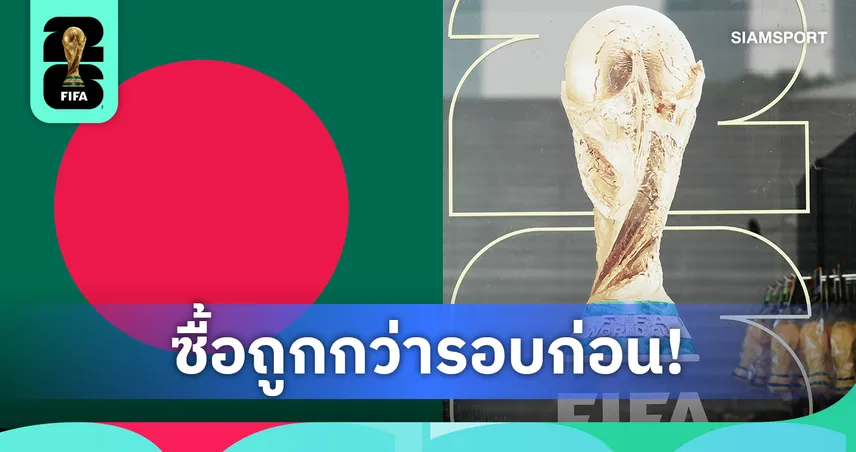 บังกลาเทศ ซื้อลิขสิทธิ์บอลโลก 2026 ถูกกว่าครั้งก่อนเกือบ 66 ล้านบาท