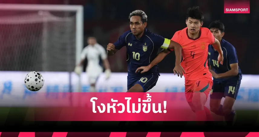 สถิติฟ้อง! "ช้างศึก" โดนจีนบุกยิง 24 ครั้ง ไทยไร้โอกาสยิงตรงกรอบเกมเจ๊า 0-0