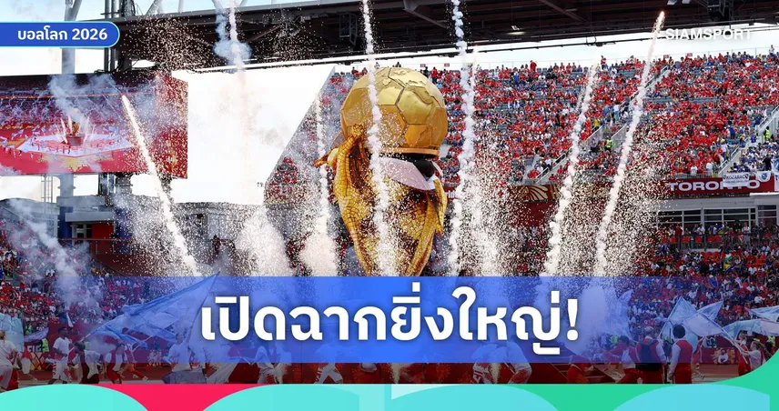 เปิดฉากเวิลด์คัพ 2026 แคนาดาจัดโชว์เรียบง่ายแต่ทรงพลังสะกดตา