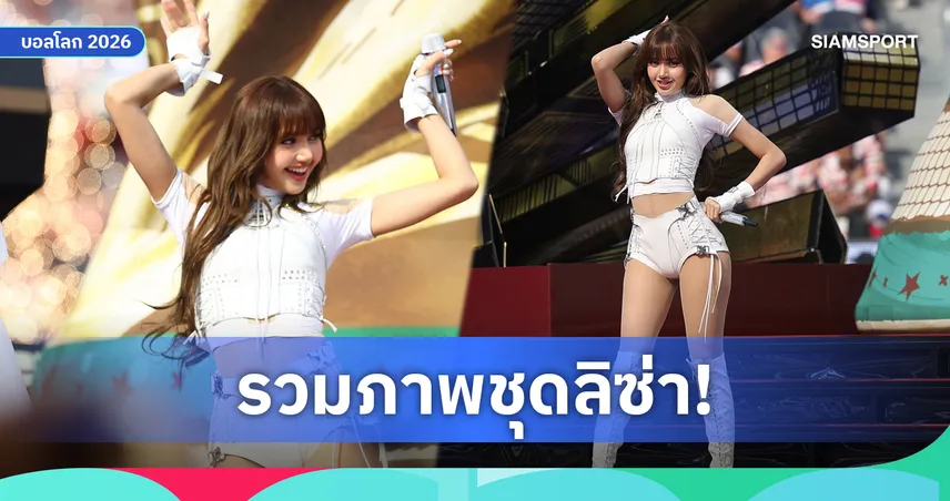 ชมภาพชุด ลิซ่า BLACKPINK สร้างประวัติศาสตร์โชว์พิธีเปิดฟุตบอลโลก 2026 แฟนบอลทั่วโลกตะลึง