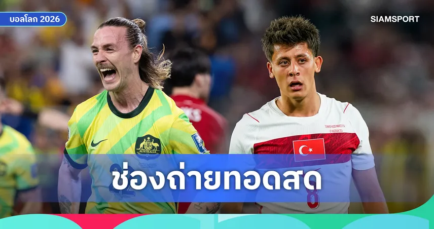 LIVE : ดูบอลสด ออสเตรเลีย vs ตุรกี บอลโลก 2026 พร้อมลิงก์ดูบอลออนไลน์