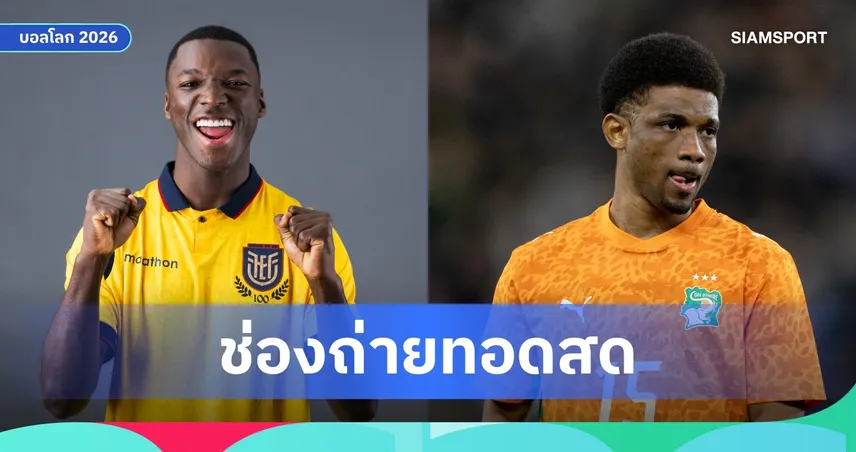 LIVE : ดูบอลสด ไอวอรี่โคสต์ vs เอกวาดอร์ ฟุตบอลโลก 2026 พร้อมลิงก์ดูบอลออนไลน์