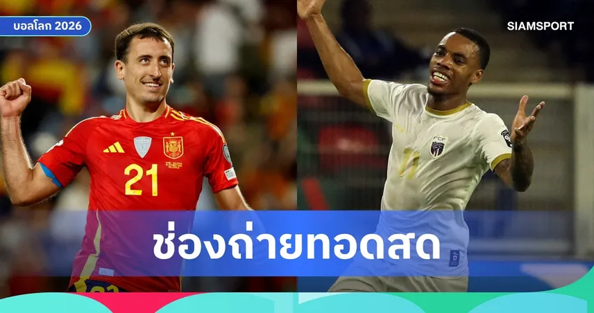 LIVE : ดูบอลสด สเปน vs เคปเวิร์ด ฟุตบอลโลก 2026 ลิงก์ดูบอลออนไลน์