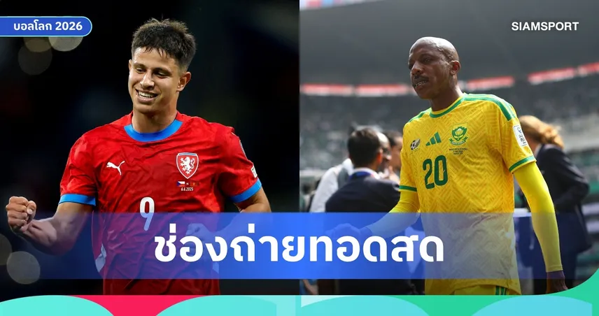 LIVE : ดูบอลสด เช็กเกีย พบ แอฟริกาใต้ ฟุตบอลโลก 2026 ลิงก์ดูบอลออนไลน์