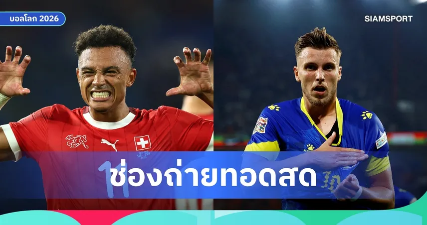 LIVE : ดูบอลสด สวิตเซอร์แลนด์ พบ บอสเนียฯ ฟุตบอลโลก 2026 ลิงก์ดูบอลออนไลน์