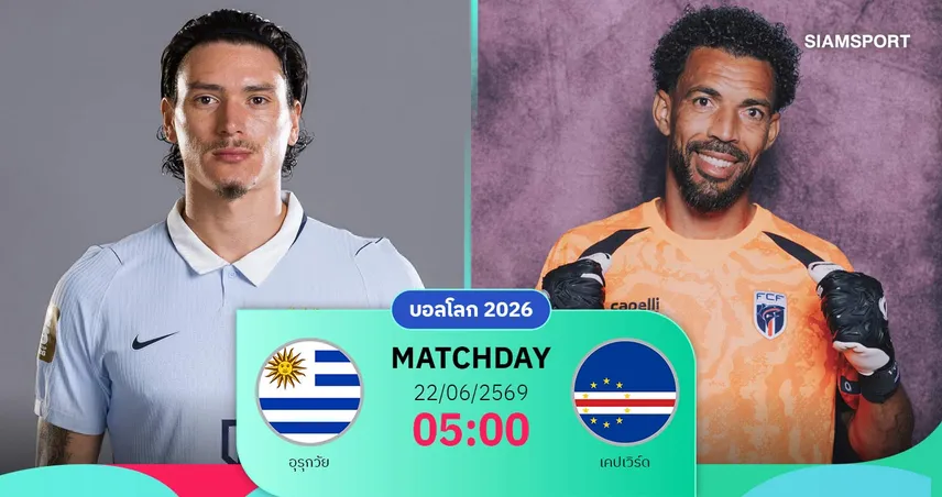 วิเคราะห์บอล อุรุกวัย vs เคปเวิร์ด 22 มิ.ย. 69 : จอมโหดล่าชัยสำคัญ ก่อนดวลสเปนนัดสุดท้าย
