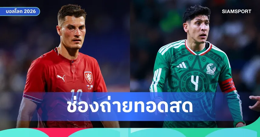 LIVE : ดูบอลสด เช็กเกีย พบ เม็กซิโก ฟุตบอลโลก 2026 พร้อมลิงก์ดูบอลออนไลน์