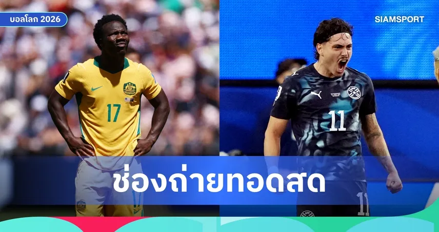 LIVE : ดูบอลสด ปารากวัย vs ออสเตรเลีย ฟุตบอลโลก 2026 พร้อมลิงก์ดูบอลออนไลน์