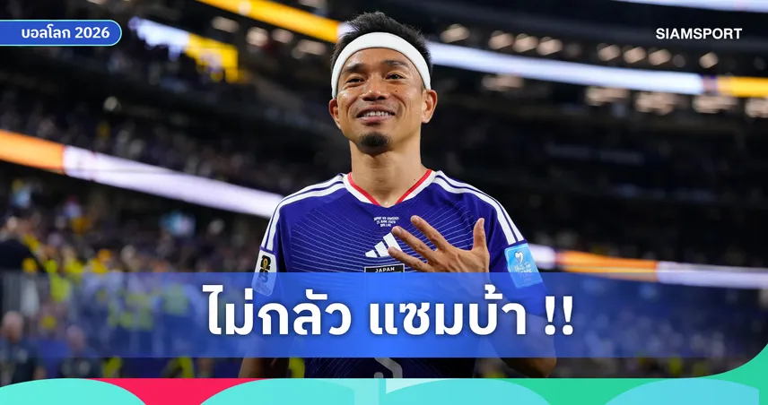 39 ปีจารึกสร้างประวัติศาสตร์! นากาโตโมะ เล่นบอลโลก 5 ครั้งติด ลั่น “ญี่ปุ่น ไม่กลัว บราซิล"