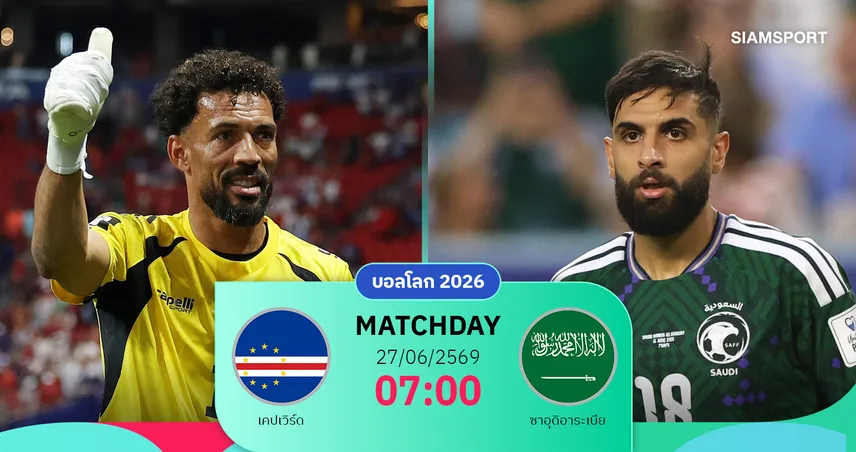 วิเคราะห์บอล เคปเวิร์ด vs ซาอุดีอาระเบีย 27 มิ.ย. 69 : ศึกชี้ชะตากลุ่มเอช โอกาสยังเปิดกว้าง