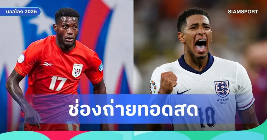 LIVE : ดูบอลสด ปานามา พบ อังกฤษ ฟุตบอลโลก 2026 ลิงก์ดูบอลออนไลน์
