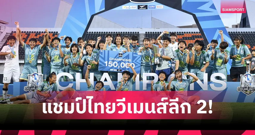 เขลางค์ยูไนเต็ด คว้าแชมป์ ไทยวีเมนส์ลีก 2 ซิวตั๋วเลื่อนชั้นลีกสูงสุด