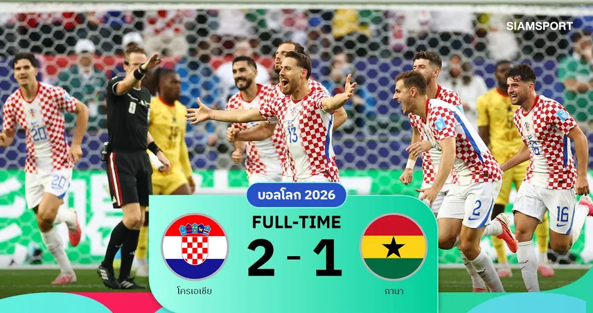 ผลบอล โครเอเชีย 2-1 กานา: "ตาหมากรุก" ผงาดรองแชมป์กลุ่ม L ทะลุ 32 ทีมบอลโลก 2026