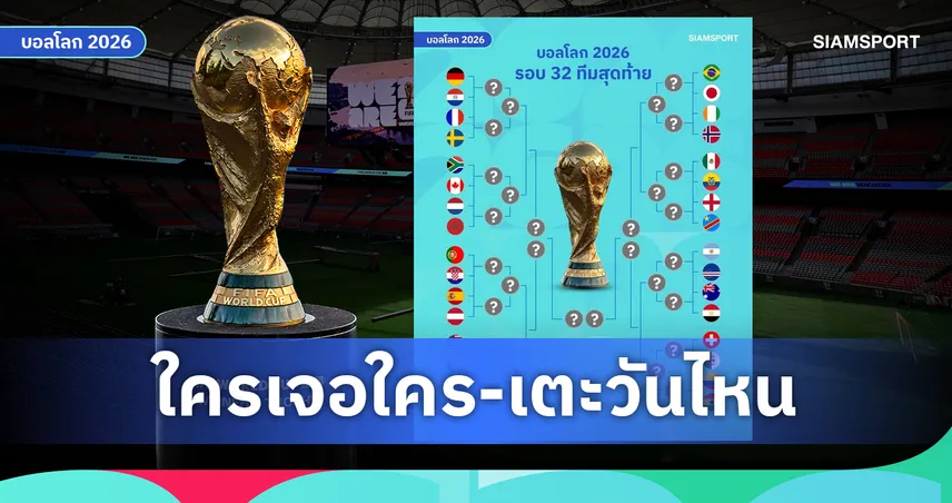 โปรแกรมฟุตบอลโลก 2026 รอบ 32 ทีมสุดท้าย เช็กครบ 16 คู่ พร้อมวัน-เวลาแข่งขันทุกนัด