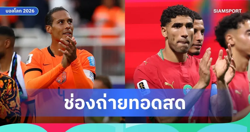 LIVE : ดูบอลสด เนเธอร์แลนด์ พบ โมร็อกโก ฟุตบอลโลก 2026 รอบ 32 ทีม พร้อมลิ้งก์ดูบอลออนไลน์