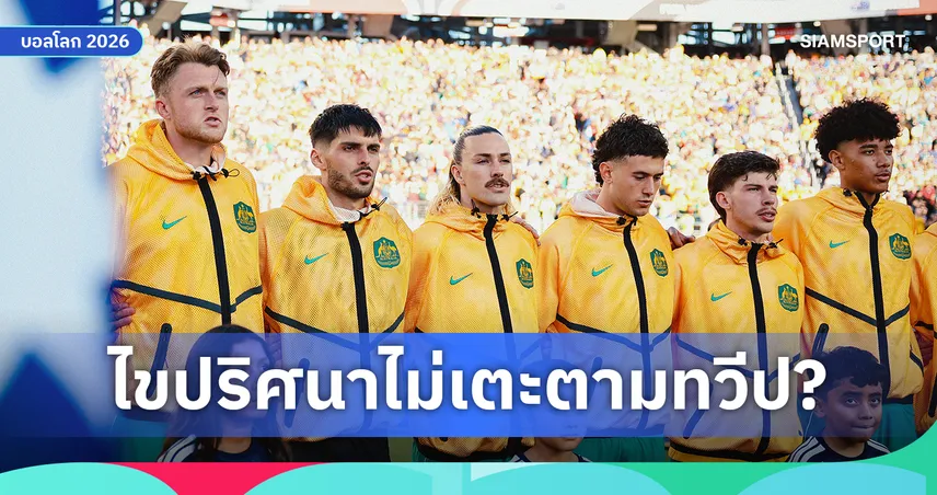ทำไมออสเตรเลียอยู่เอเชีย? ไขปริศนาชาติฟุตบอลโลกที่ไม่เตะตามทวีป